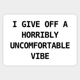 HORRIBLY UNCOMFORTABLE VIBE Magnet