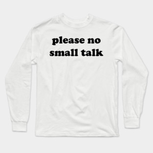 please no small talk Long Sleeve T-Shirt