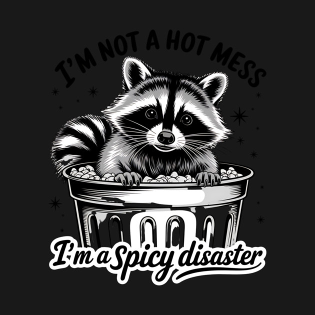I'm Not A Hot Mess, I'm A Spicy Disaster – Funny Raccoon Quote by ArtistTee ⭐⭐⭐⭐⭐