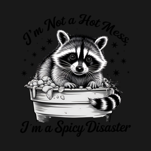 I'm Not A Hot Mess, I'm A Spicy Disaster – Funny Raccoon Quote Saying by ArtistTee ⭐⭐⭐⭐⭐