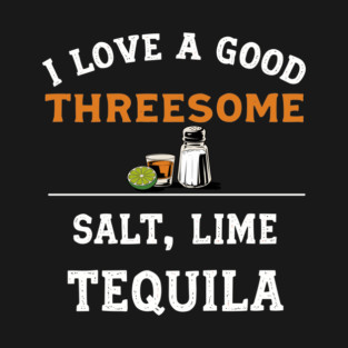 I Love a Good Threesome The Ultimate Tequila Lover’s Design T-Shirt