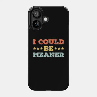 I Could Be Meaner – Vintage Retro Funny Sarcastic Meme Phone Case