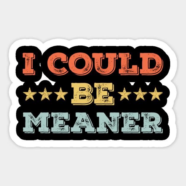 I Could Be Meaner – Vintage Retro Funny Sarcastic Meme Magnet by ArtistTee ⭐⭐⭐⭐⭐