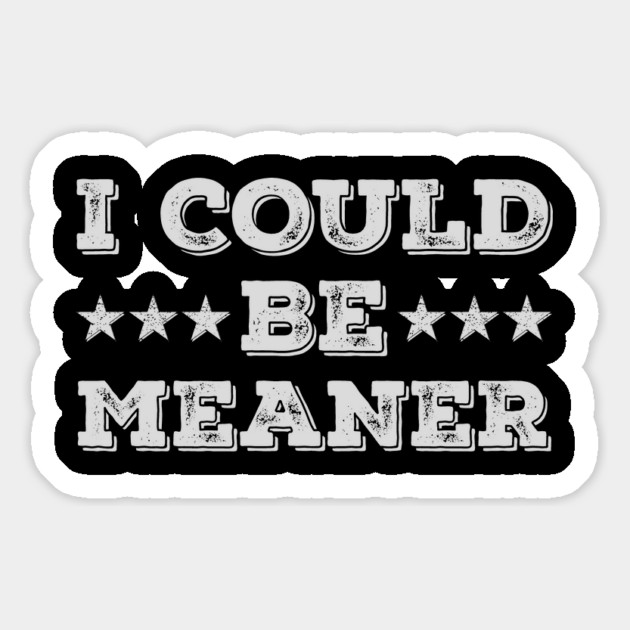 I Could Be Meaner Magnet by ArtistTee ⭐⭐⭐⭐⭐