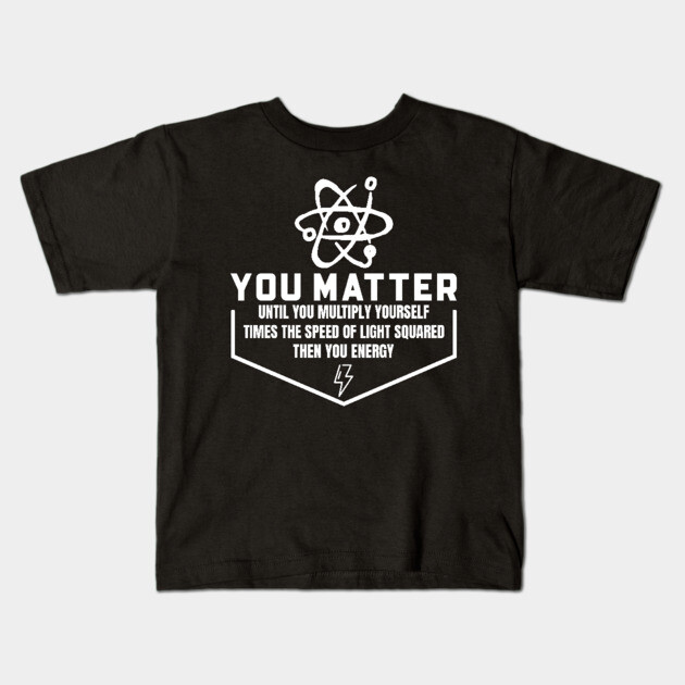 You Matter Then You Energy Kids T-Shirt by Pixel Threads 