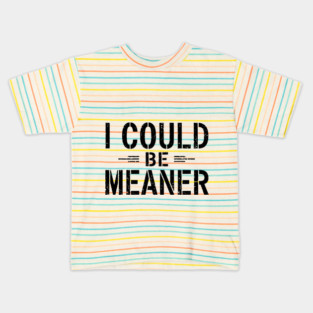 I Could Be Meaner Kids T-Shirt