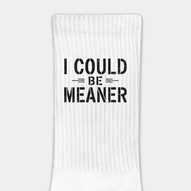 I Could Be Meaner by ArtistTee ⭐⭐⭐⭐⭐
