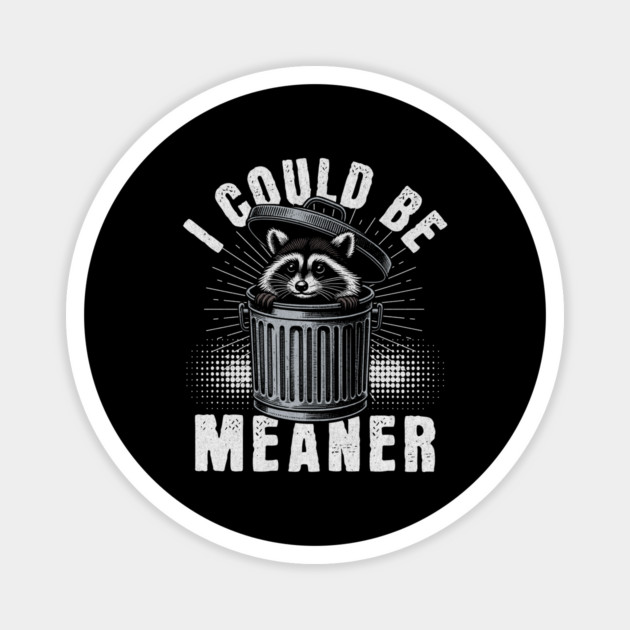 I Could Be Meaner – Funny Raccoon Sarcastic Dark Humor Magnet by ArtistTee ⭐⭐⭐⭐⭐