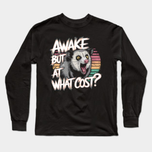 Awake But At What Cost? Long Sleeve T-Shirt