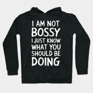I Am Not Bossy, I Just Know What You Should Be Doing Hoodie