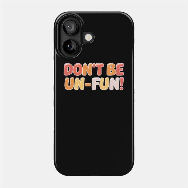 Don't Be Un-Fun! Phone Case by MakerMind8.2