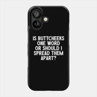 Is ButtCheeks One Word Or Should I Spread Them Apart - Funny Offensive Adult Humor Phone Case