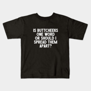 Is ButtCheeks One Word Or Should I Spread Them Apart - Funny Offensive Adult Humor Kids T-Shirt