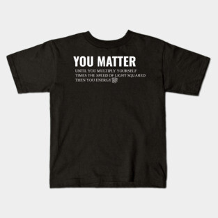 You Matter Then You Energy Kids T-Shirt