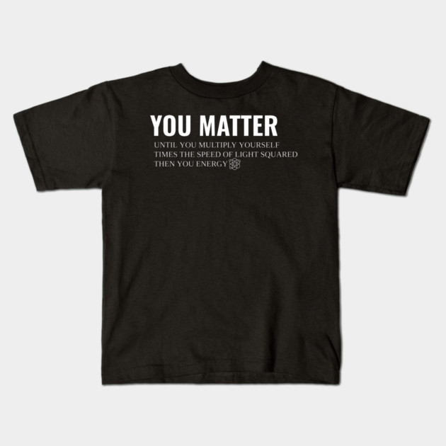 You Matter Then You Energy Kids T-Shirt by Pixel Threads 
