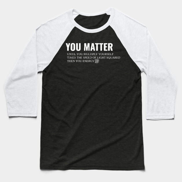 You Matter Then You Energy Baseball T-Shirt by Pixel Threads 