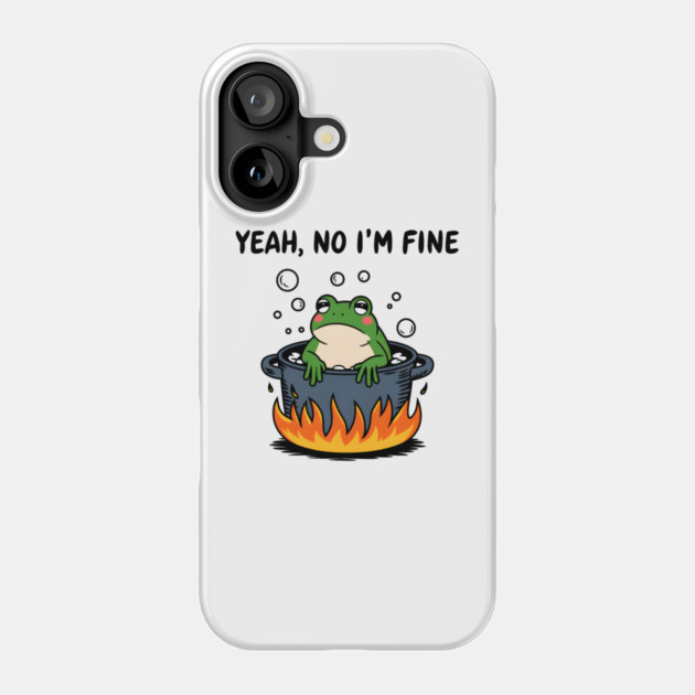 Yeah, No I'm Fine Phone Case by MakerMind8.2