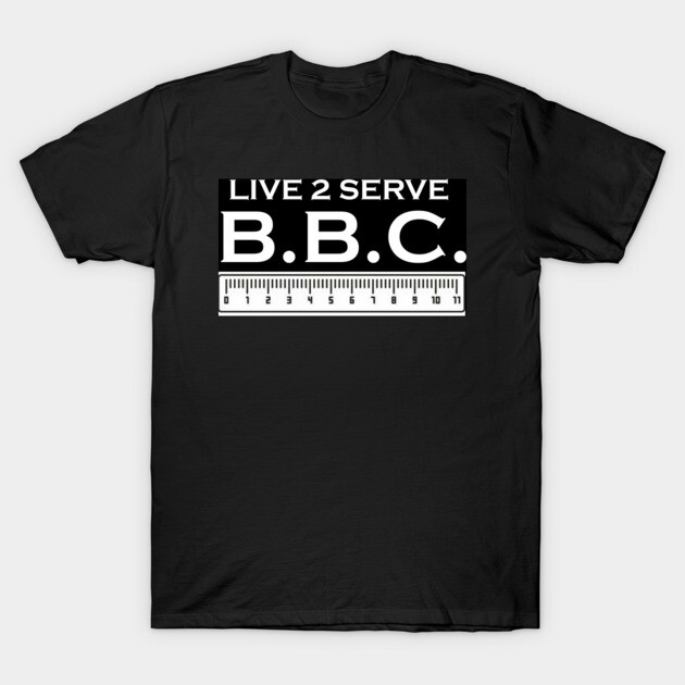 LIVE 2 SERVE B.B.C. T-Shirt by BLACKPERVDAD