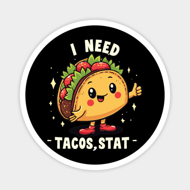 I Need Tacos, Stat Magnet by belownormal