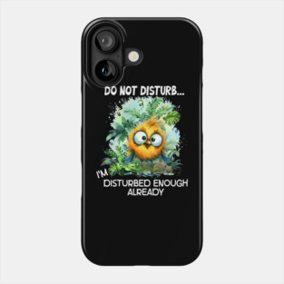 Do Not Disturb Funny I'm Disturbed Enough Already Funny Bird Phone Case