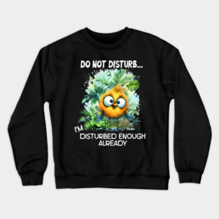 Do Not Disturb Funny I'm Disturbed Enough Already Funny Bird Crewneck Sweatshirt