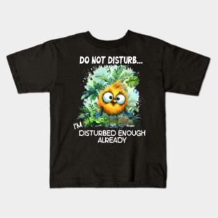 Do Not Disturb Funny I'm Disturbed Enough Already Funny Bird Kids T-Shirt