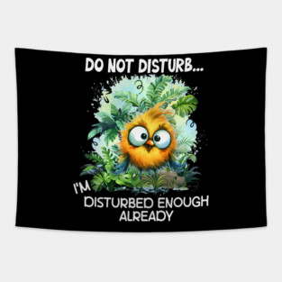 Do Not Disturb Funny I'm Disturbed Enough Already Funny Bird Tapestry