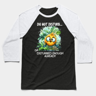 Do Not Disturb Funny I'm Disturbed Enough Already Funny Bird Baseball T-Shirt