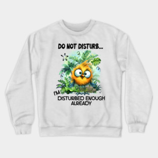 Do Not Disturb Funny I'm Disturbed Enough Already Funny Bird Crewneck Sweatshirt