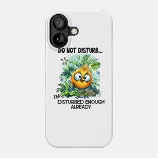 Do Not Disturb Funny I'm Disturbed Enough Already Funny Bird Phone Case