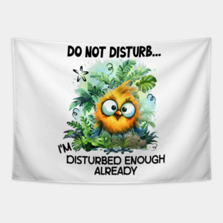 Do Not Disturb Funny I'm Disturbed Enough Already Funny Bird Tapestry