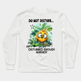 Do Not Disturb Funny I'm Disturbed Enough Already Funny Bird Long Sleeve T-Shirt