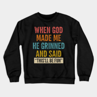 When God Made Me He Grinned And Said This'll Be Fun Crewneck Sweatshirt