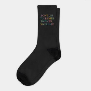 Don't Use Your Faith To Excuse Your Hate Funny Saying uote Socks