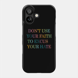 Don't Use Your Faith To Excuse Your Hate Funny Saying uote Phone Case