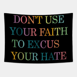 Don't Use Your Faith To Excuse Your Hate Funny Saying uote Tapestry
