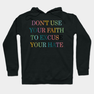 Don't Use Your Faith To Excuse Your Hate Funny Saying uote Hoodie