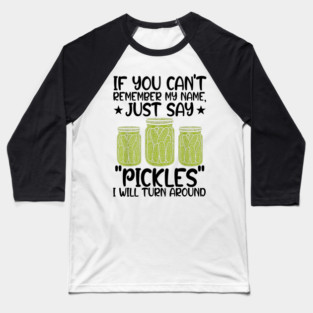 If You Can't Remember My Name Just Say Pickles For Men Women Baseball T-Shirt