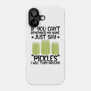 If You Can't Remember My Name Just Say Pickles For Men Women Phone Case