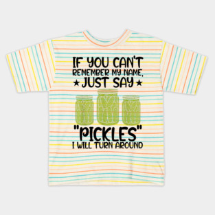 If You Can't Remember My Name Just Say Pickles For Men Women Kids T-Shirt