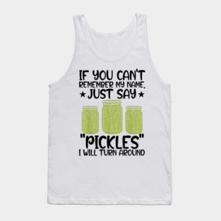 If You Can't Remember My Name Just Say Pickles For Men Women Tank Top