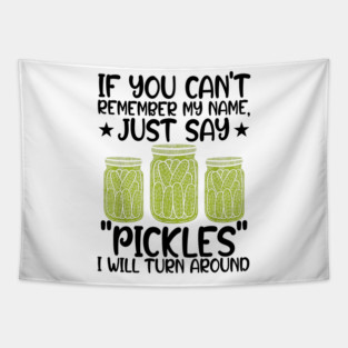 If You Can't Remember My Name Just Say Pickles For Men Women Tapestry