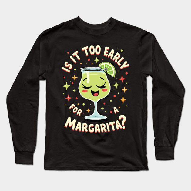 Is It Too Early for a Margarita Long Sleeve T-Shirt by belownormal