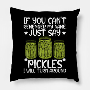 If You Can't Remember My Name Just Say Pickles For Men Women Pillow