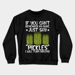 If You Can't Remember My Name Just Say Pickles For Men Women Crewneck Sweatshirt