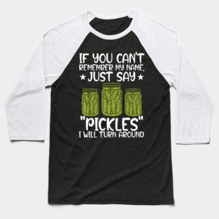 If You Can't Remember My Name Just Say Pickles For Men Women Baseball T-Shirt