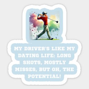My Driver is like my dating life: long shots, mostly misses, but oh, the potential Sticker