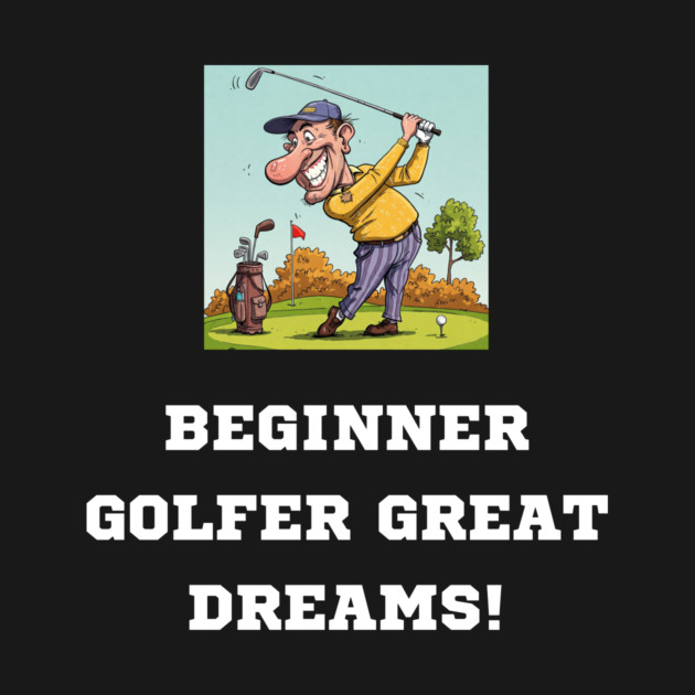 Begginer Golfer, Great Dreams! by Oscar's Store 1