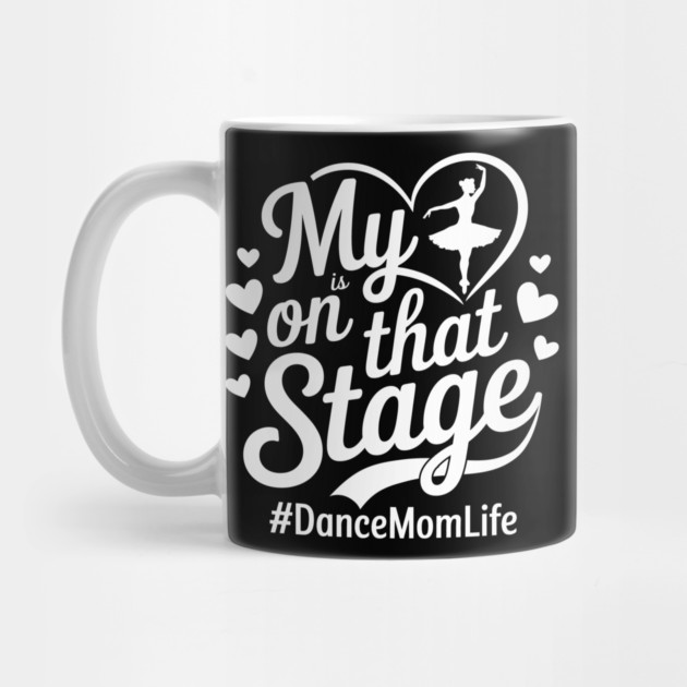 My Heart Is On That Stage – Dance Mom Life - Mothers day by ArtistTee ⭐⭐⭐⭐⭐