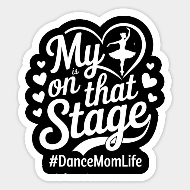My Heart Is On That Stage – Dance Mom Life - Mothers day Sticker by ArtistTee ⭐⭐⭐⭐⭐